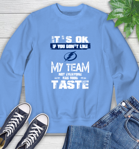 Tampa Bay Lightning NHL Hockey It's Ok If You Don't Like My Team Not Everyone Has Good Taste Sweatshirt 11