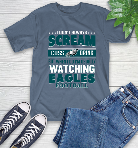 Philadelphia Eagles NFL Football I Scream Cuss Drink When I'm Watching My Team T-Shirt 8