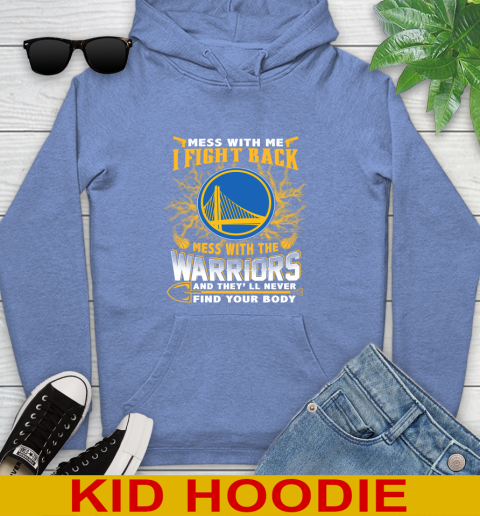 NBA Basketball Golden State Warriors Mess With Me I Fight Back Mess With My Team And They'll Never Find Your Body Shirt Youth Hoodie 12