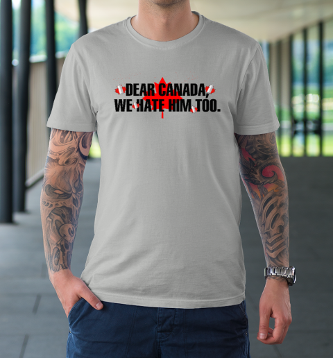 Dear Canada We Hate Him Too Anti Trump T-Shirt 8