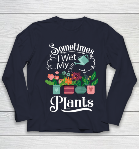 Sometimes I Wet My Plants T Shirt Funny Gardening Youth Long Sleeve 2