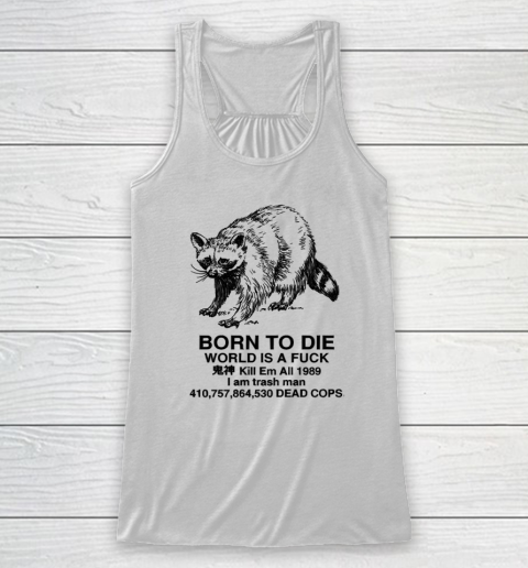 Born To Die World Is A Fuck Raccoon Racerback Tank
