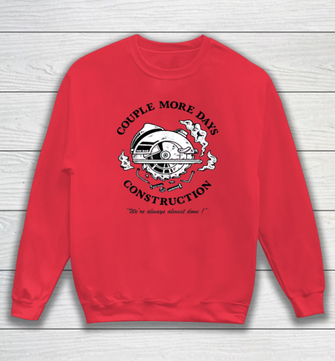 Couple More Days Construction We're Always Almost Done Sweatshirt 6