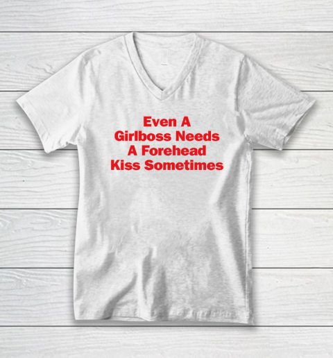 Even A Girlboss Needs A Forehead Kiss Sometimes V-Neck T-Shirt
