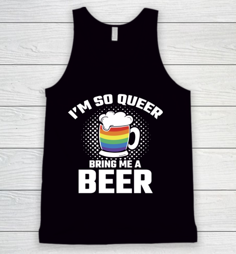 Beer Lover Funny Shirt I'm So Queer Bring Me A Beer Funny Lgbt Lesbian Pride Tank Top