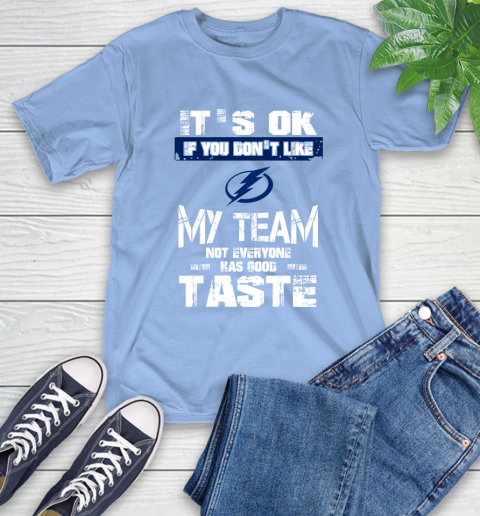 Tampa Bay Lightning NHL Hockey It's Ok If You Don't Like My Team Not Everyone Has Good Taste T-Shirt 12