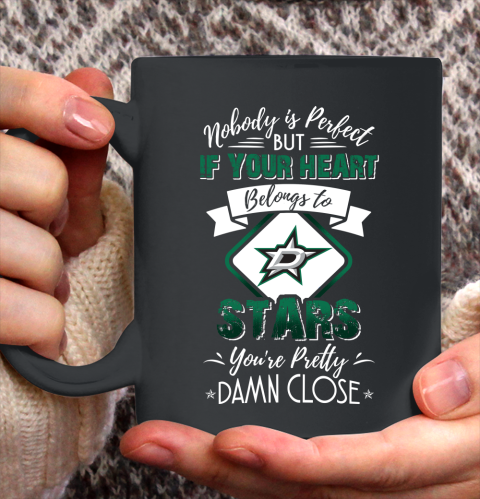 NHL Hockey Dallas Stars Nobody Is Perfect But If Your Heart Belongs To Stars You're Pretty Damn Close Shirt Ceramic Mug 15oz