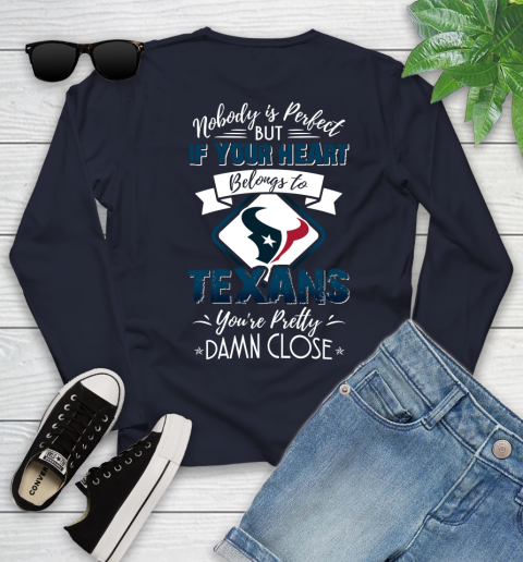 NFL Football Houston Texans Nobody Is Perfect But If Your Heart Belongs To Texans You're Pretty Damn Close Shirt Youth Long Sleeve 2