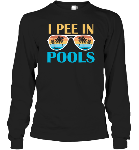 I Pee In Pools  Funny Jokes  Sarcastic Sayings Long Sleeve T-Shirt