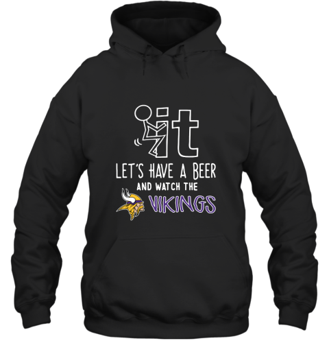 Fuck It Let's Have A Beer And Watch The Minnesota Vikings Hoodie