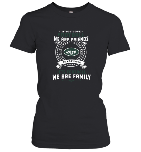 Love Football We Are Friends Love Jets We Are Family Women's T-Shirt