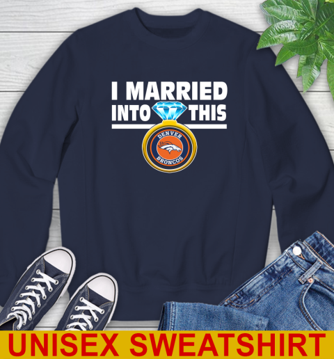 Denver Broncos NFL Football I Married Into This My Team Sports Sweatshirt 2