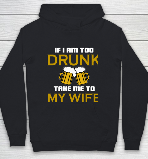 Beer Lover Funny Shirt If I Am Too Drunk Take To My Wife Youth Hoodie