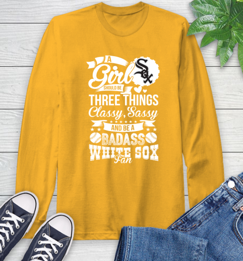 Chicago White Sox MLB Baseball A Girl Should Be Three Things Classy Sassy And A Be Badass Fan Long Sleeve T-Shirt 2