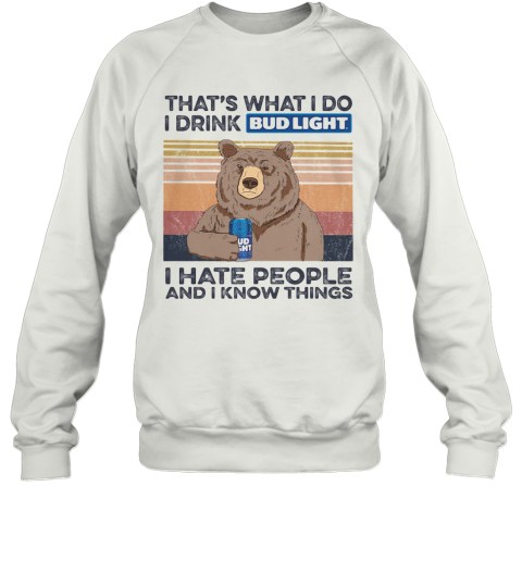 Bear That'S What I Do I Drink Budlight I Hate People And I Know Things Vintage Retro Sweatshirt