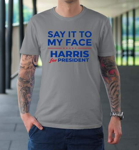 Say It To My Face Shirt Harris For President T-Shirt 3