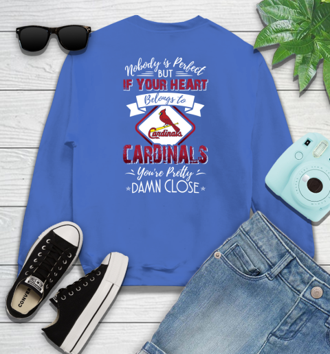 MLB Baseball St.Louis Cardinals Nobody Is Perfect But If Your Heart Belongs To Cardinals You're Pretty Damn Close Shirt Youth Sweatshirt 5