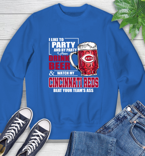 MLB I Like To Party And By Party I Mean Drink Beer And Watch My Cincinnati Reds Beat Your Team's Ass Baseball Sweatshirt 9