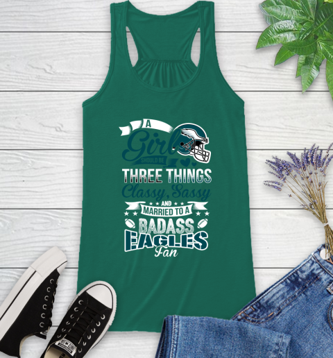 Philadelphia Eagles NFL Football A Girl Should Be Three Things Classy Sassy And A Be Badass Fan Racerback Tank 6