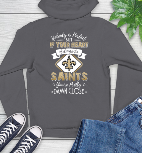NFL Football New Orleans Saints Nobody Is Perfect But If Your Heart Belongs To Saints You're Pretty Damn Close Shirt Hoodie 8