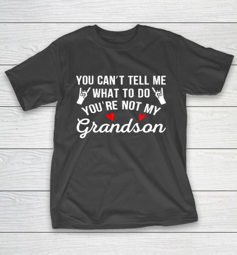 You Can't Tell Me What To Do You Are Not My Grandson T-Shirt