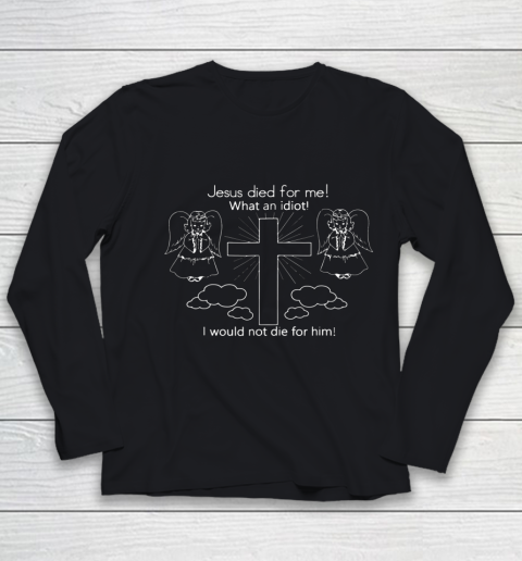 Jesus Died For Me I would not die for him Funny Meme Youth Long Sleeve
