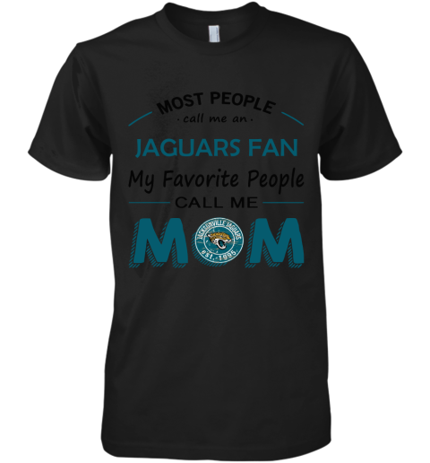 Most People Call Me Jacksonville Jaguars Fan Football Mom Premium Men's T-Shirt