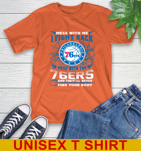 NBA Basketball Philadelphia 76ers Mess With Me I Fight Back Mess With My Team And They'll Never Find Your Body Shirt T-Shirt 4
