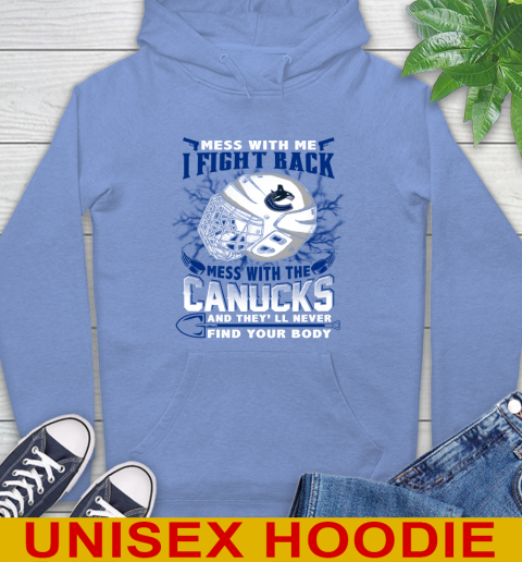 Vancouver Canucks Mess With Me I Fight Back Mess With My Team And They'll Never Find Your Body Shirt Hoodie 11