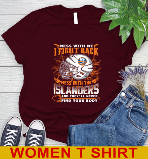 NHL Hockey New York Islanders Mess With Me I Fight Back Mess With My Team And They'll Never Find Your Body Shirt Women's T-Shirt 6