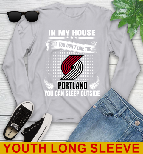 Portland Trail Blazers NBA Basketball In My House If You Don't Like The  Blazers You Can Sleep Outside Shirt Youth Long Sleeve 5