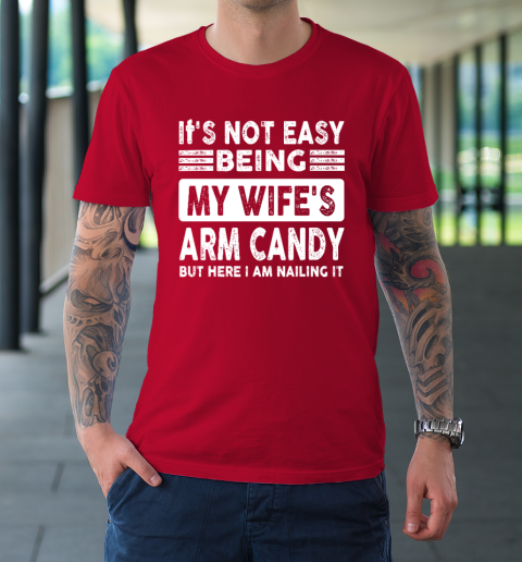 Its Not Easy Being My Wifes Arm Candy But Here I Am Nailin T-Shirt 8