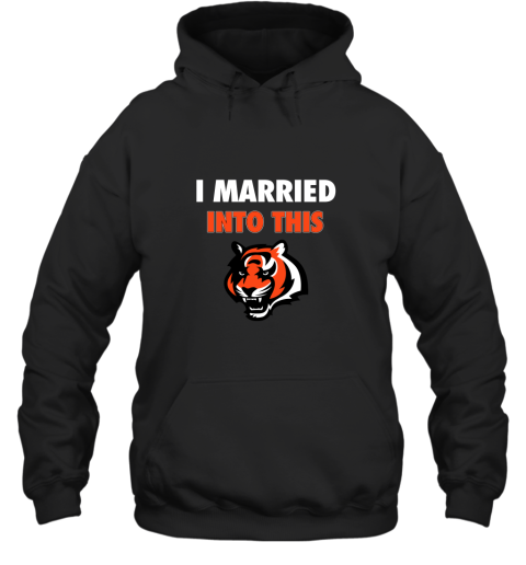 I Married Into This Cincinnati Bengals Football NFL Hoodie