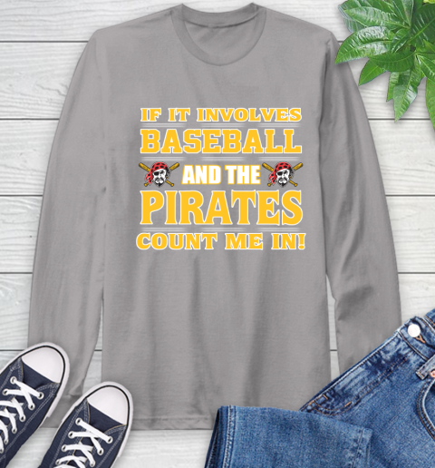 MLB If It Involves Baseball And The Pittsburgh Pirates Count Me In Sports Long Sleeve T-Shirt 6