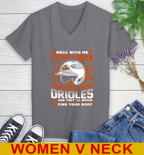 MLB Baseball Baltimore Orioles Mess With Me I Fight Back Mess With My Team And They'll Never Find Your Body Shirt Women's V-Neck T-Shirt 11