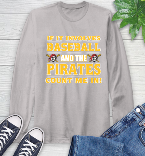 MLB If It Involves Baseball And The Pittsburgh Pirates Count Me In Sports Long Sleeve T-Shirt 12