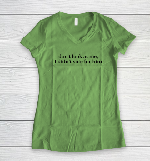 Don't Look At Me, I Didn't Vote For Him Women's V-Neck T-Shirt 4