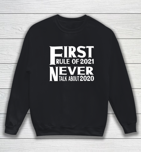 First Rule In 2021 Never Talk About 2020 New Years 2021 Sweatshirt