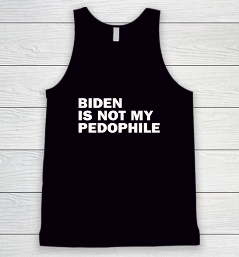 Biden Is Not My Pedophile Tank Top