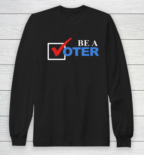 Be A Voter Long Sleeve T-Shirt