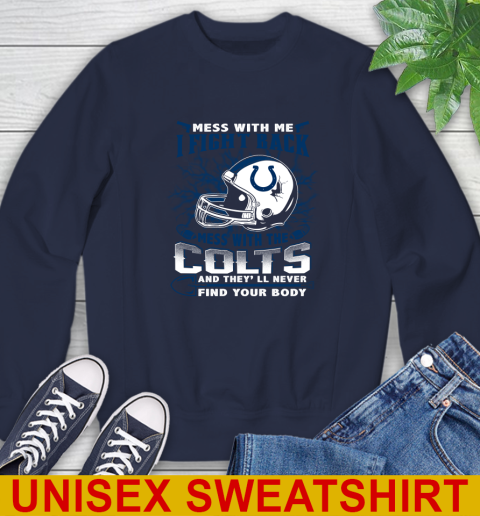 NFL Football Indianapolis Colts Mess With Me I Fight Back Mess With My Team And They'll Never Find Your Body Shirt Sweatshirt 2