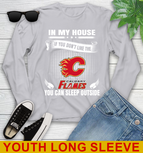 Calgary Flames NHL Hockey In My House If You Don't Like The Flames You Can Sleep Outside Shirt Youth Long Sleeve 5