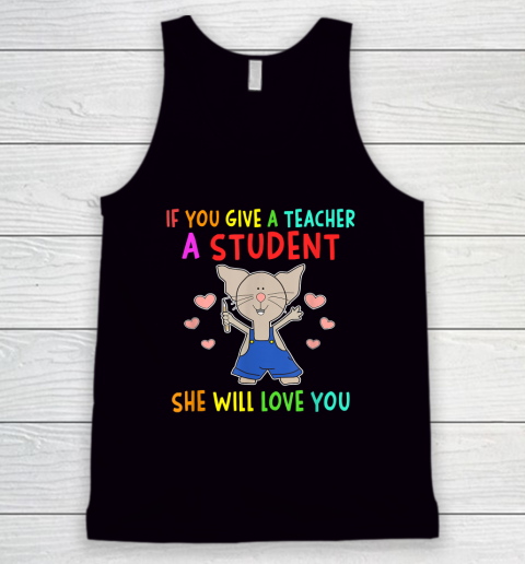 Funny Teacher Shirt  If You Give A Teacher A Student She Will Love You Tank Top
