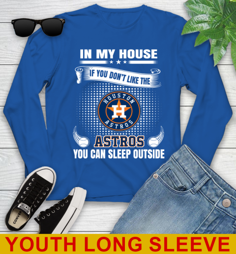 Houston Astros MLB Baseball In My House If You Don't Like The  Astros You Can Sleep Outside Shirt Youth Long Sleeve 10