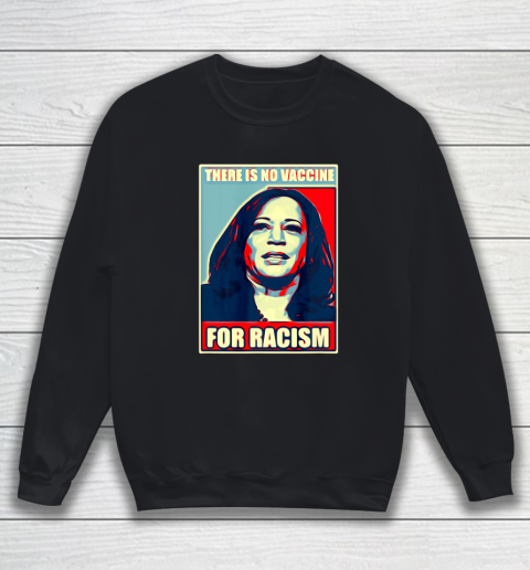 There is no vaccine for racism shirt Kamala Harris Sweatshirt