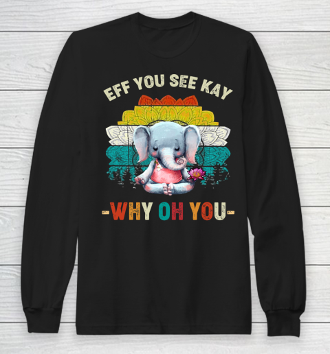 Eff You See Kay Shirt Why Oh You Elephant Meditate Vintage Long Sleeve T-Shirt