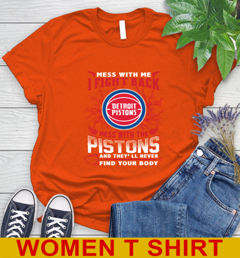 NBA Basketball Detroit Pistons Mess With Me I Fight Back Mess With My Team And They'll Never Find Your Body Shirt Women's T-Shirt 3