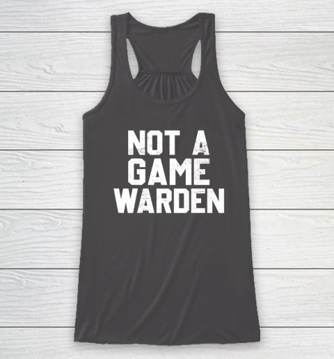 Not A Game Warden Racerback Tank 6