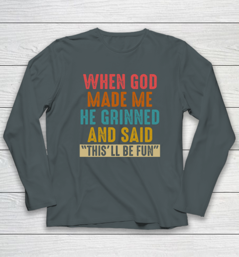 When God Made Me He Said This'll Be Fun Long Sleeve T-Shirt 3