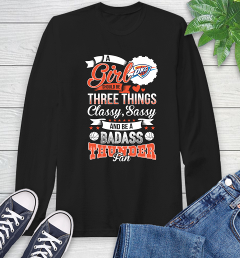 Oklahoma City Thunder NBA A Girl Should Be Three Things Classy Sassy And A Be Badass Fan Long Sleeve T-Shirt